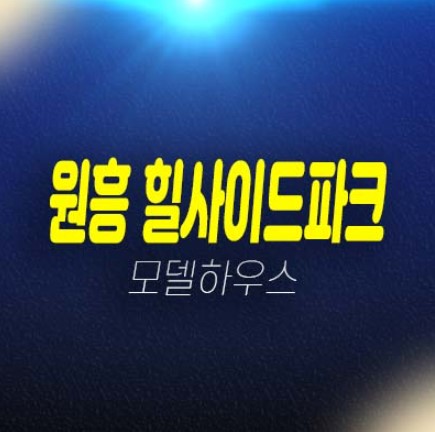 원흥 힐사이드파크 더블 도내동 복층오피스텔 분양가 투자,잔여세대 분양가 평형대 현장입지 투자,실거주 모델하우스 위치 방문예약