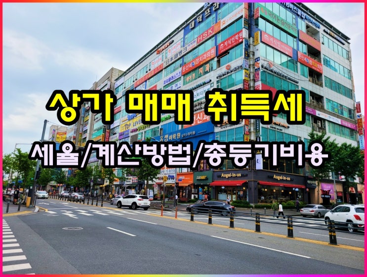  상가 매매 취득세 및 등기비용 알아볼게요(ft 절세방법)