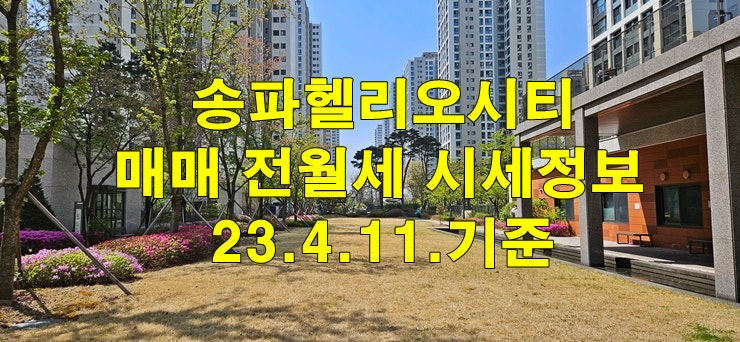  송파헬리오시티 매매 전월세 시세 정보 23.4.11.기준