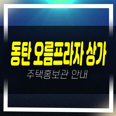  동탄 오름프라자 상가 산척동 주변상권 실수요업종 상업시설 준공된 입주상가 홍보관 호실 방문문의!