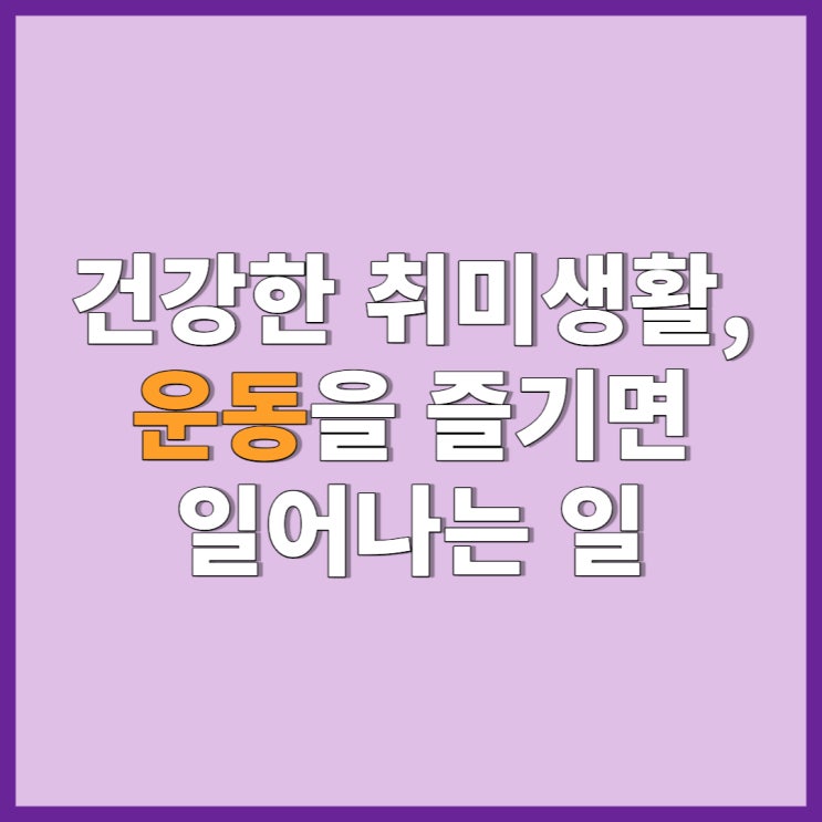  [ 건강한 취미생활로 운동을 즐기기 원하시나요? ]