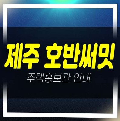  제주 호반써밋 용담이동 미분양아파트,상가 줍줍 분양가 평형타입 호반건설 유니트 학군현장입지 견본주택 소식!