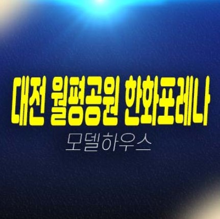 대전 월평공원 한화포레나 미분양아파트 국가산업단지 개발호재 투자처 학군현장입지 모델하우스 방문예약! 대전 월평공원 한화포레나 미분양아파트 국가산업단지 개발호재 투자처 학군현장입지 모델하우스 방문예약!