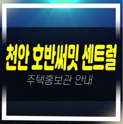  천안 일봉공원 호반써밋 센트럴파크 용곡동 1블럭,2블럭 미분양아파트 분양 모델하우스 소식!