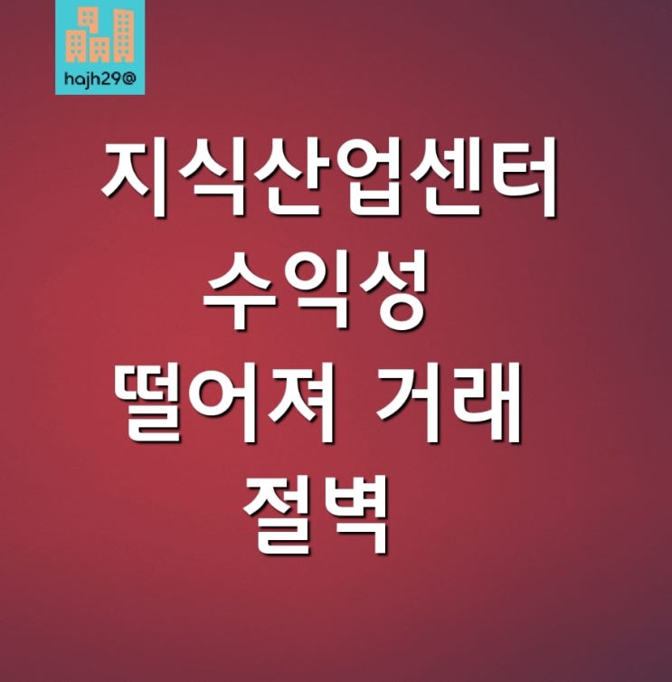  금천구 가산 지식산업센터 수익성 떨어지고 과잉 공급으로 거래 '뚝' 무피 마피에 미분양까지