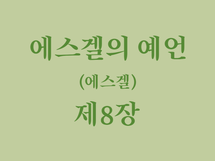 에스겔의 예언(에스겔) 8장 에스겔의 예언(에스겔) 8장
