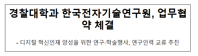 경찰대학과 한국전자기술연구원, 업무협약 체결 경찰대학과 한국전자기술연구원, 업무협약 체결