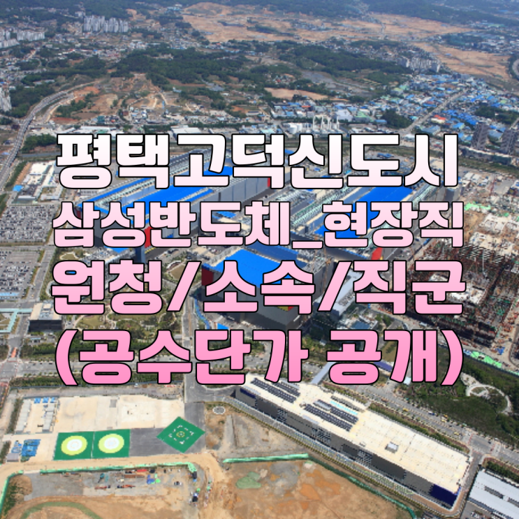 평택 삼성반도체 건설현장직 소속 및 직군 알아보기(공수단가공개)