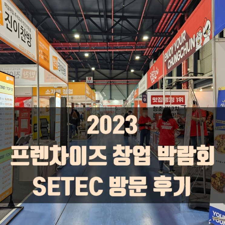  2023 프랜차이즈 창업 박람회 SETEC 방문 후기