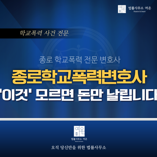  종로학교폭력변호사, ‘이것’ 모르면 돈만 날립니다.