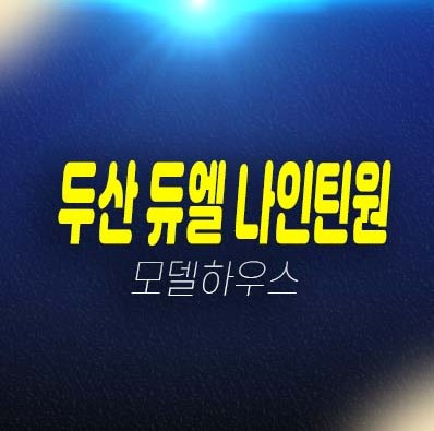 두산 듀엘 나인틴원 망포역 초역세권 지산,섹션오피스,상가 평형호실분양가 현장입지 망포동 비즈니스입지 모델하우스 투자 안내