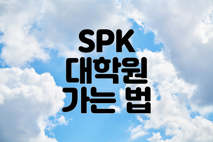  SPK 대학원 가는 법 (ft. 합격에 가장 중요한 것)