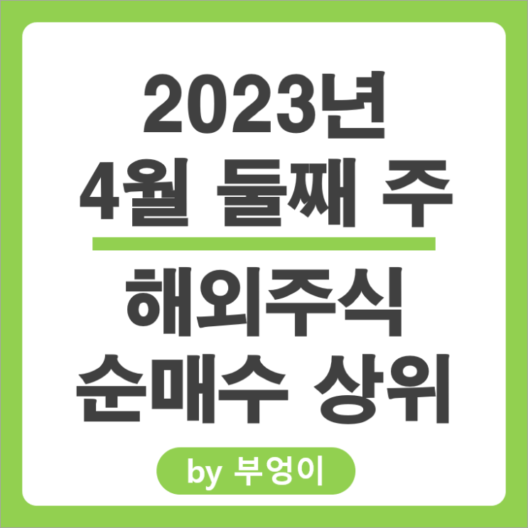 [2023년 4월 셋째 주] 해외 순매수 상위 주식 및 미국 ETF : 서학 개미 및 기관 투자자 거래 종목 순위