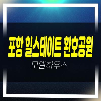  포항 힐스테이트 환호공원 양덕동 미분양아파트 줍줍 분양가격 투자자,실거주 잔여세대 견본주택 현장입지 신축공사 분양정보