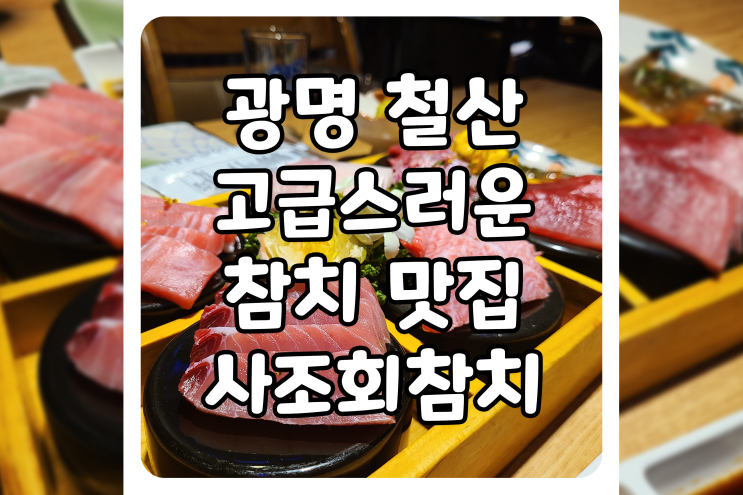  [경기/광명] 철산 참치 맛집, 사조회참치에서 사조 셰프 코스를 먹어봤어요