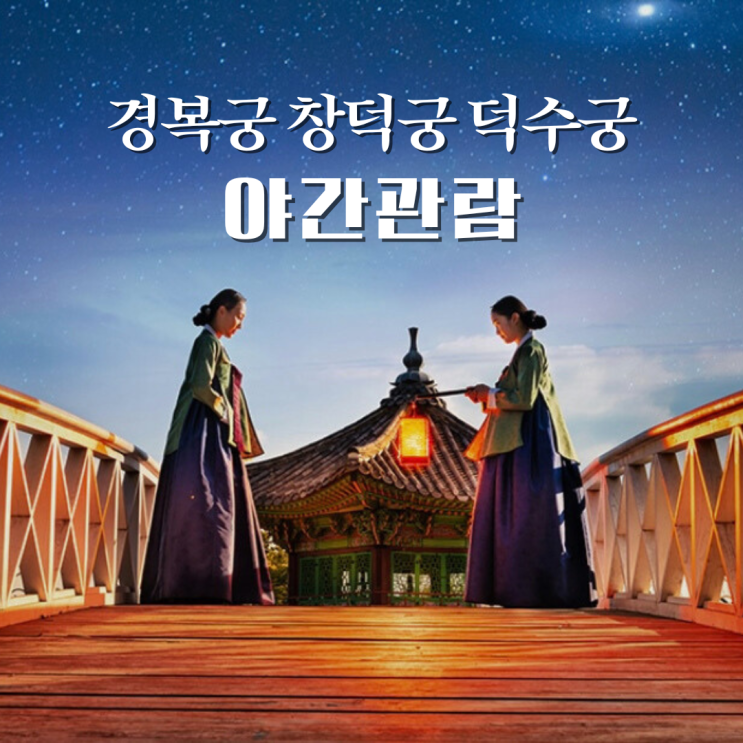 경복궁 야간개장 예매, 덕수궁 밤의 석조전, 창덕궁 달빛기행 기본정보 궁궐로 밤산책 가요