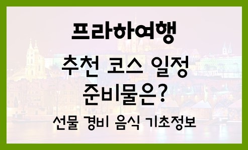  체코 프라하 여행 코스 일정 선물 준비물 경비 음식 기초정보