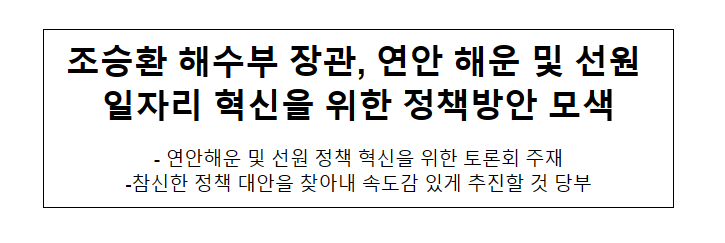 조승환 해수부 장관, 연안해운 및 선원 정책 혁신을 위한 정책방안 모색 조승환 해수부 장관, 연안해운 및 선원 정책 혁신을 위한 정책방안 모색
