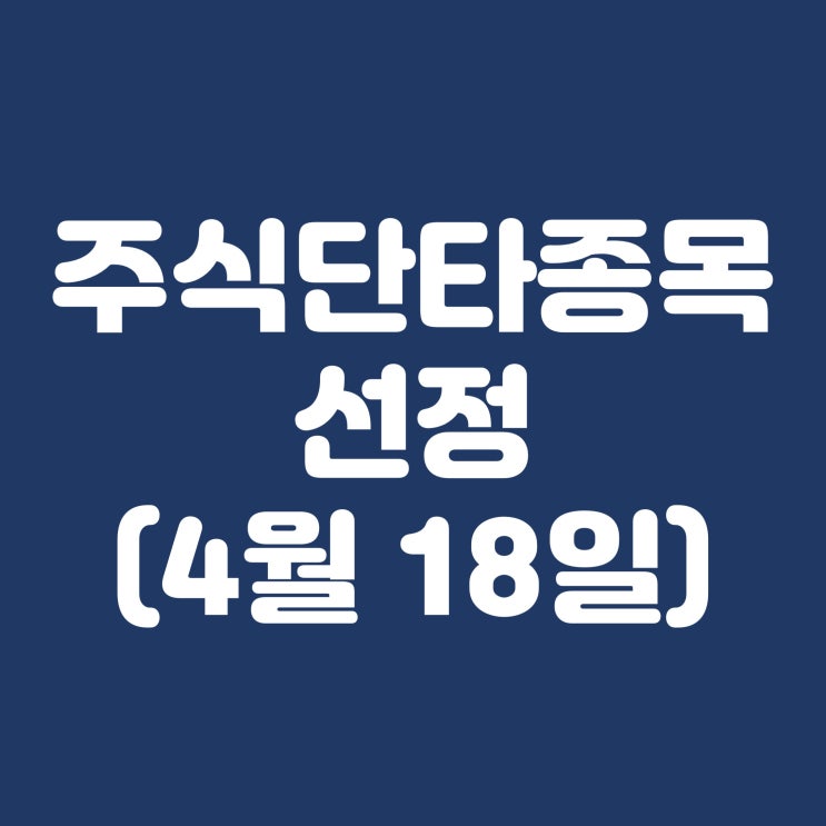  4월18일 단타종목 선정 에스엠벡셀 제룡산업 위지윅스튜디오