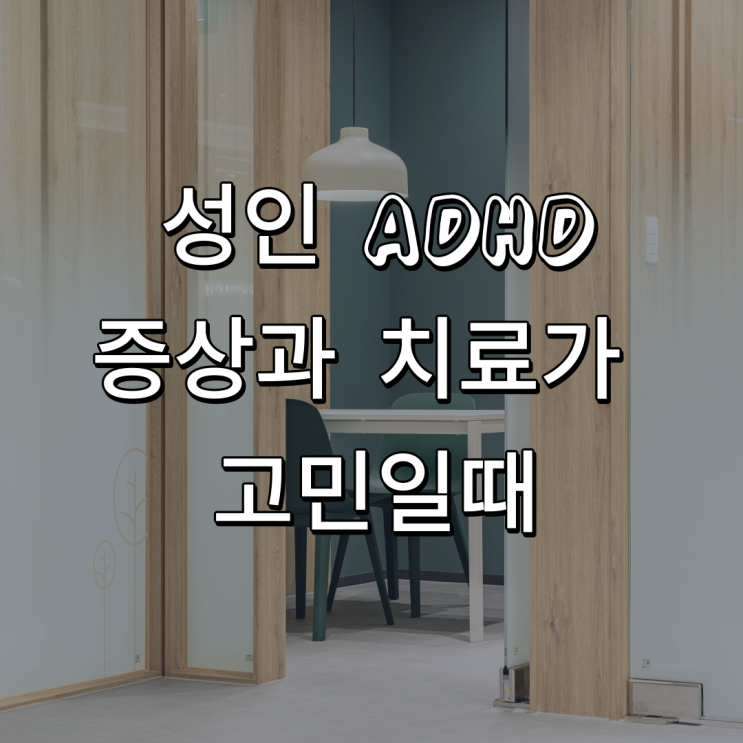 ADHD 성인 증상과 치료가 고민일때 ADHD 성인 증상과 치료가 고민일때