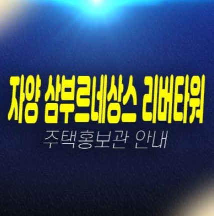 자양 삼부르네상스 리버타워 자양동 민간임대아파트 견본주택 평형타입 학군현장입지 모집,공급가 예약안내!