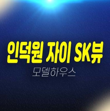 인덕원 자이 SK VIEW 내손동 GS건설 1군 브랜드 시공건설 미분양아파트 분양가 평형타입 투자자,실거주 잔여세대 모델하우스 예약!