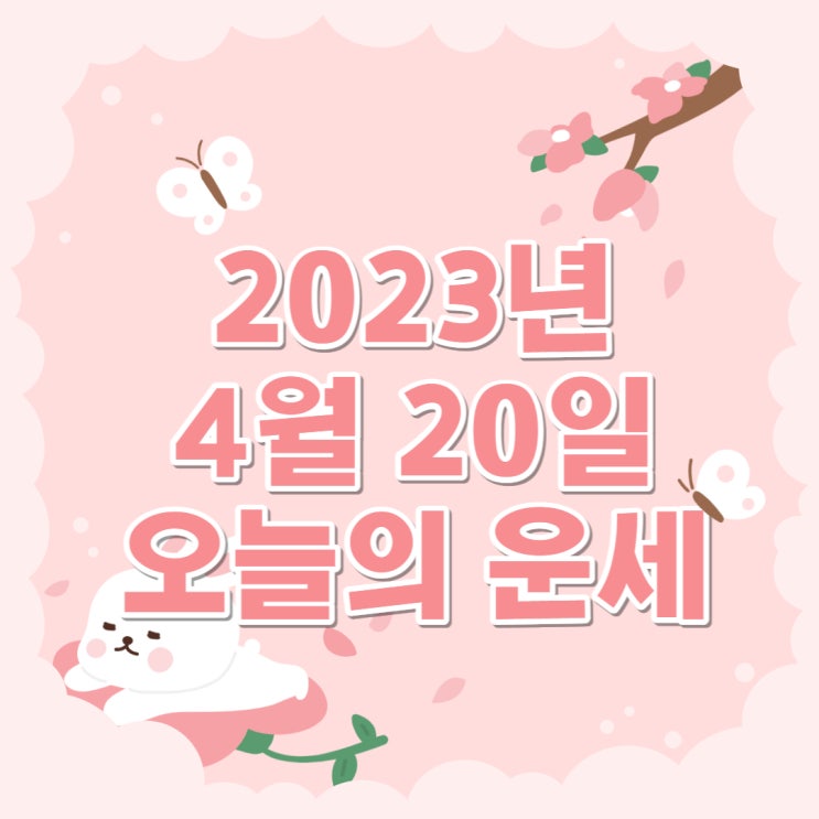  2023년 4월 20일 오늘의운세 띠별운세