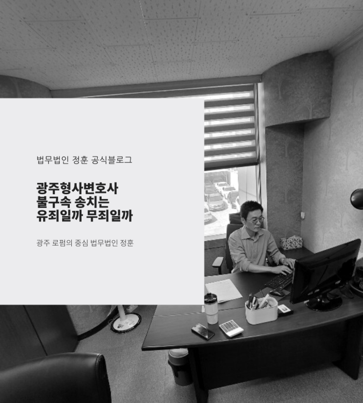  광주형사변호사 불구속 송치는 유죄일까 무죄일까