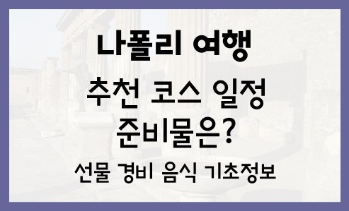  이탈리아 나폴리 여행 코스 일정 선물 준비물 경비 음식 기초정보