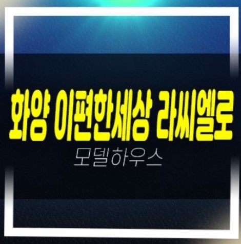 서평택 e편한세상 대림건설 1군 라씨엘로 화양지구 현화리 분양가 잔여세대 2천만원 내집마련 분양/계약조건 모델하우스 투자자,실거주 상담예약!