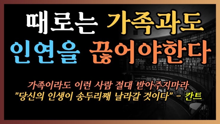 때로는 가족일지라도 인연을 끊어야 한다 때로는 가족일지라도 인연을 끊어야 한다
