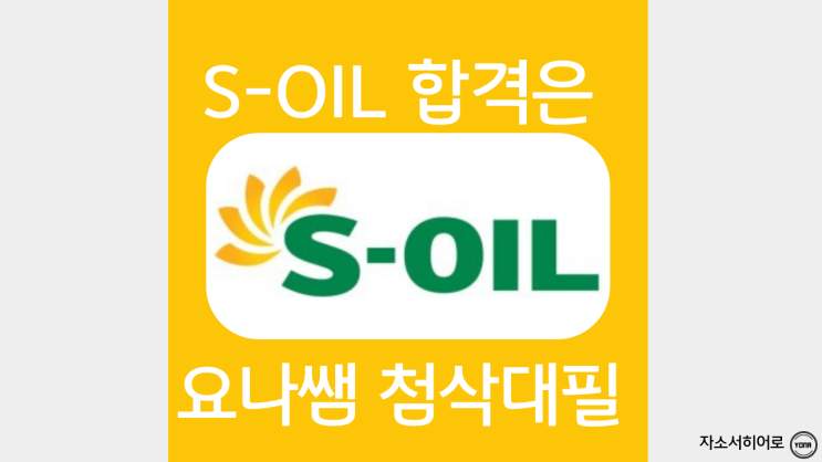  에스오일 자소서 작성법, S-OIL 자기소개서 항목 문항 작성 가이드, 합격 예시 첨삭 대필