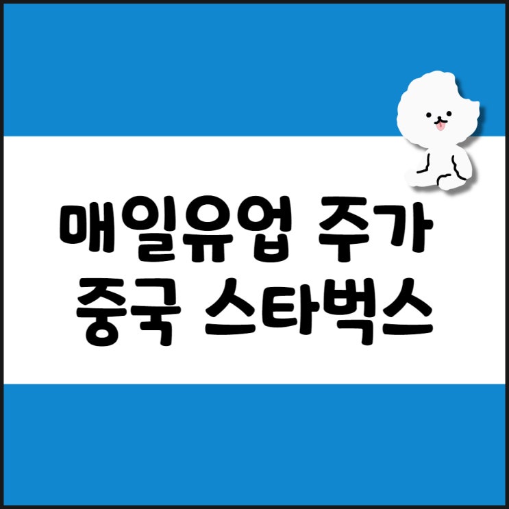  식품관련주 매일유업 주가, 대체유 시장, 중국 스타벅스 공급 정리