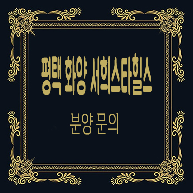  평택 화양 서희스타힐스 타입별 분양가 잔여호실 줍줍 모델하우스 위치 정보