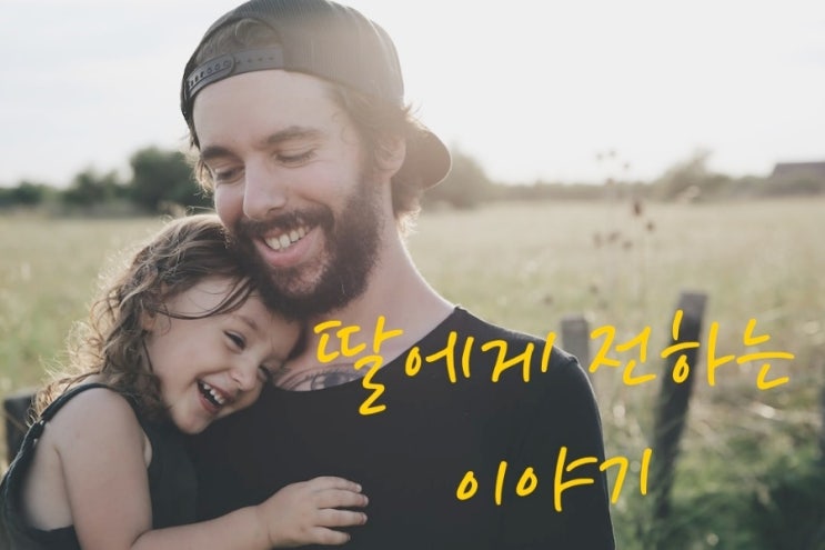  아빠가 딸에게 전하는 말