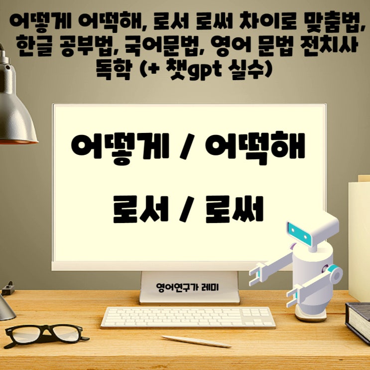 어떻게 어떡해, 로서 로써 차이로 맞춤법, 한글 공부법, 국어문법, 영어 문법 전치사 독학 (+ 챗gpt 실수)