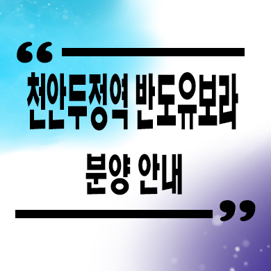 천안 두정역 반도유보라 역세권 신규 아파트 줍줍 분양가 문의