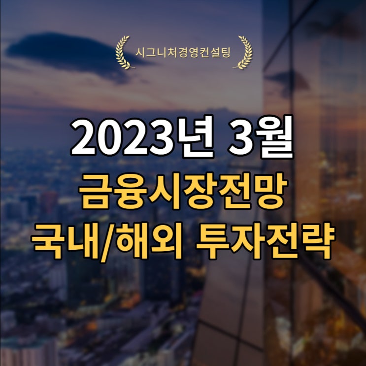  2023년 3월 금융시장전망 및 국내/해외투자전략 (feat.미국증시,한국증시,유럽증시,중국증시,미국인플레이션)