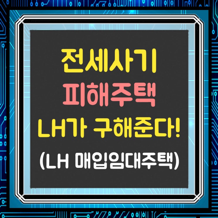  전세사기 피해 주택, LH가 구해준다! 공공 매입 후 임대로 안정된 주거 확보(LH 매입임대주택)