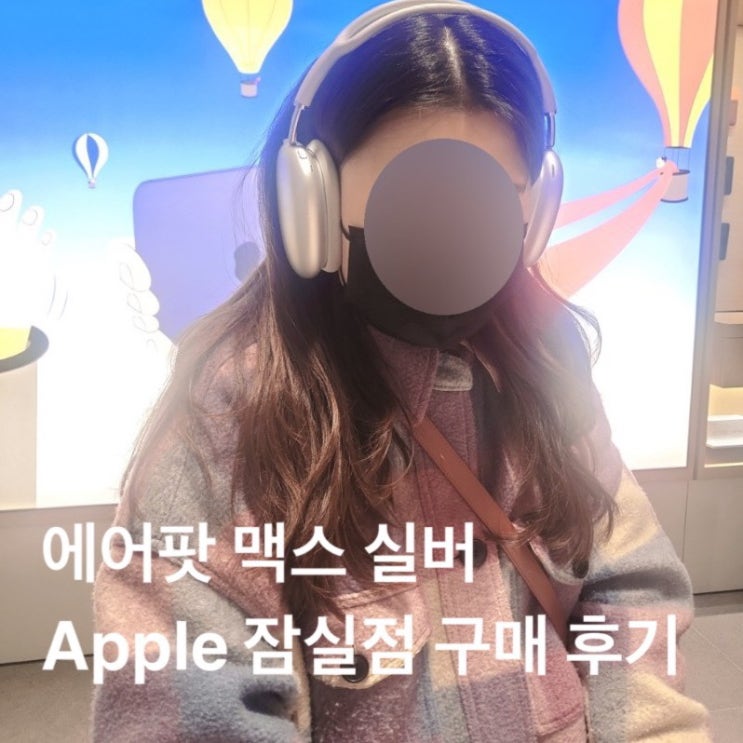  에어팟 맥스 실버 가격 ? 노이즈 캔슬링 헤드폰으로 애플 헤드셋 추천 ( Apple 잠실점 내돈내산 구매 후기 )