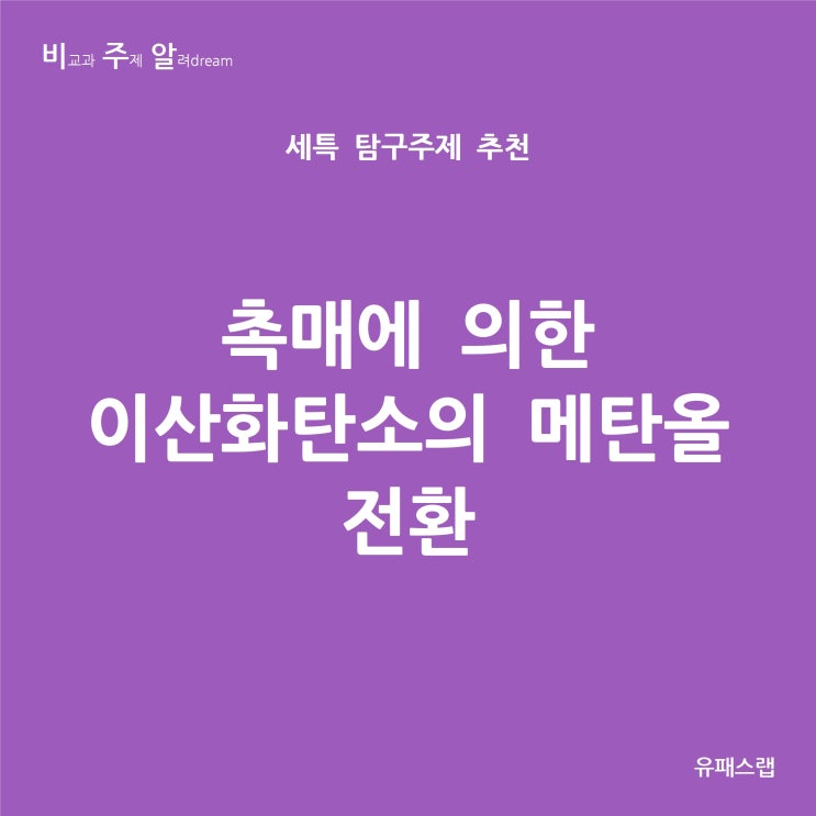 [비주알 세특 탐구주제] 촉매에 의한 이산화탄소의 메탄올 전환 (화학, 융합과학, 지구과학, 화학과, 화학공학과, 환경공학과, 대기환경과학과 / 에너지공학과)