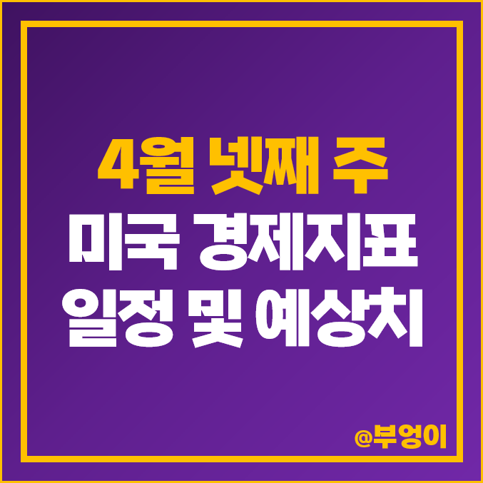 [4월 넷째 주 증시 일정] 미국 경제지표 발표 한국 날짜 시간 및 예상치 : 4월 CB 소비자 심리지수 3월 신규 잠정 주택 판매 내구재 수주 GDP QoQ 근원 PCE 물가지수