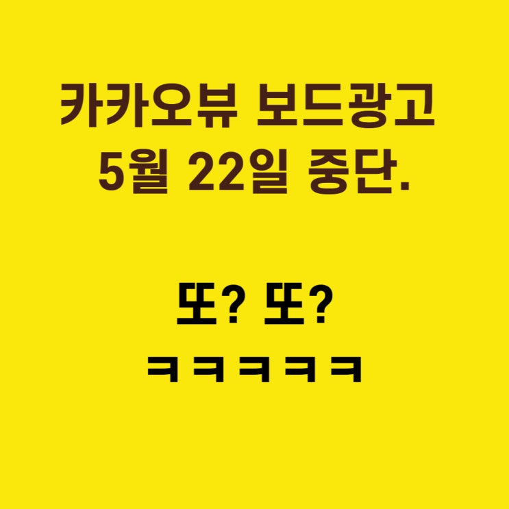  5월 22일 카카오뷰 보드뷰 광고 종료. 잦은 변경에 어질어질하다. ㅎㅎ