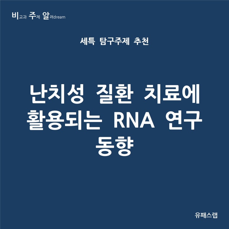  [비주알 세특 탐구주제] 난치성 질환 치료에 활용되는 RNA 연구 동향 (통합과학, 생명과학, 생활과과학, 융합과학, 의예과, 생명공학과, 생물학과, 약학과, 화학공학과)