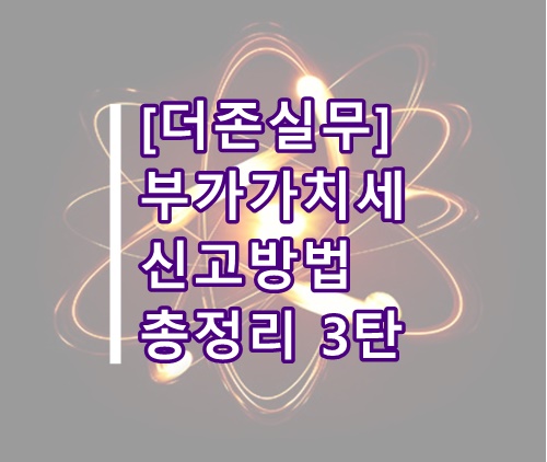  [더존실무]부가가치세 신고방법 총정리 3탄(더존 부가세 신고, 더존 부가가치세 신고, 현금매출명세서, 더존 부동산임대, 더존 의제매입세액)