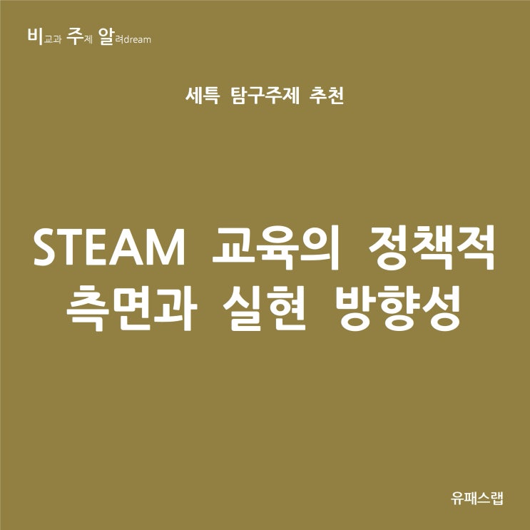  [비주알 세특 탐구주제] STEAM 교육의 정책적 측면과 실현 방향성 (수학, 과학, 미술, 생활과 윤리, 사회문화, 교육학과, 초등교육과, 컴퓨터공학과)