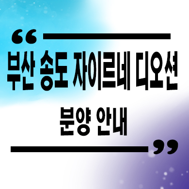  부산 송도 자이르네 디오션 신규 아파트 암남동 줍줍 분양가 잔여호실 문의