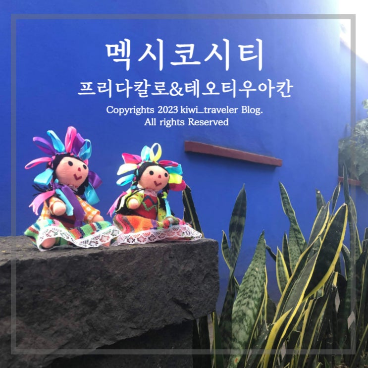 멕시코시티 가볼 만한 곳 - 프리다 칼로 미술관 , 테오티우아칸