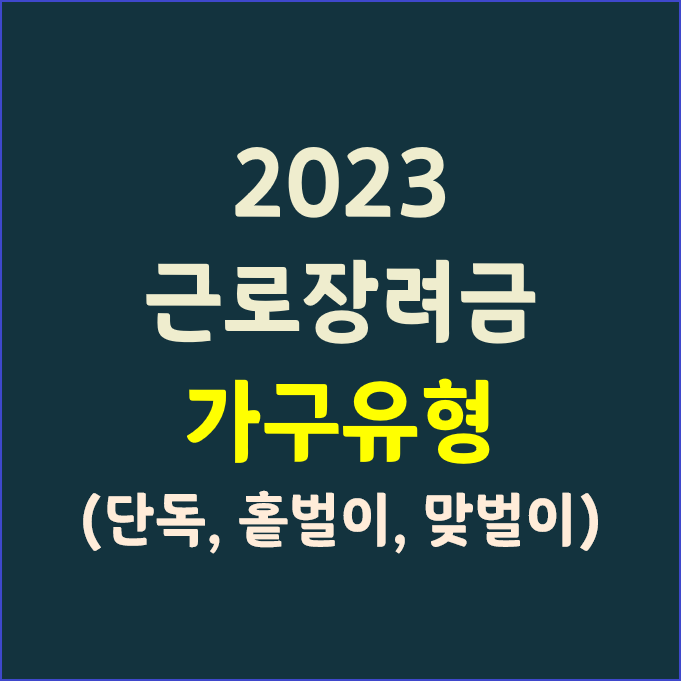2023 근로장려금 가구 유형(단독, 홑벌이, 맞벌이)