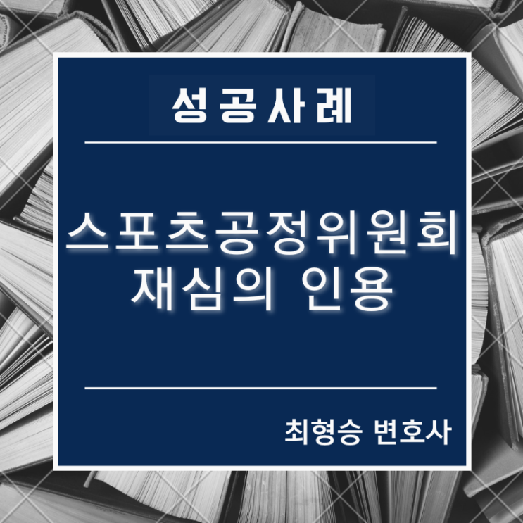 변호사_성공사례] <b>대한체육회</b> 스포츠공정위원회_<b>재심의</b> 인용... 